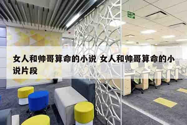 女人和帅哥算命的小说 女人和帅哥算命的小说片段