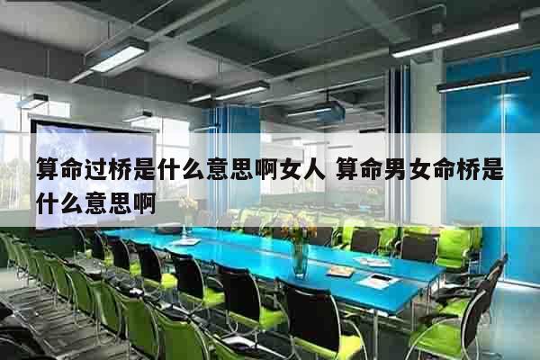 算命过桥是什么意思啊女人 算命男女命桥是什么意思啊