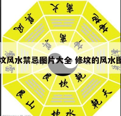 立坟风水禁忌图片大全 修坟的风水图解