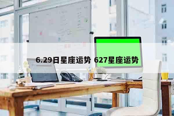 6.29日星座运势 627星座运势