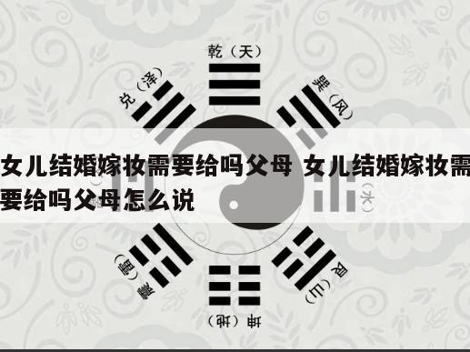 女儿结婚嫁妆需要给吗父母 女儿结婚嫁妆需要给吗父母怎么说