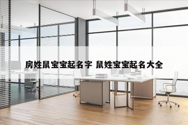 房姓鼠宝宝起名字 鼠姓宝宝起名大全