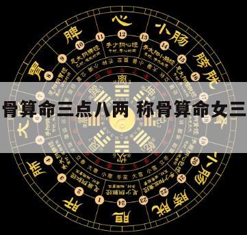 女人称骨算命三点八两 称骨算命女三两八详解