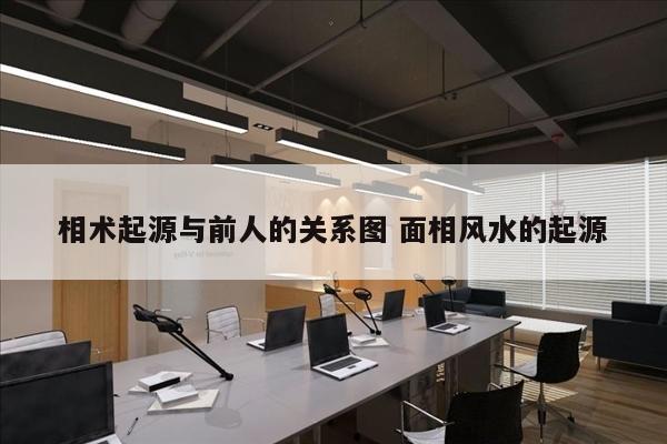 相术起源与前人的关系图 面相风水的起源
