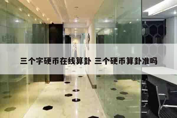 三个字硬币在线算卦 三个硬币算卦准吗
