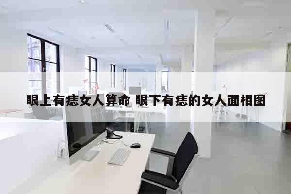 眼上有痣女人算命 眼下有痣的女人面相图