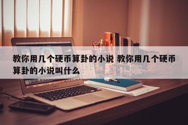 教你用几个硬币算卦的小说 教你用几个硬币算卦的小说叫什么