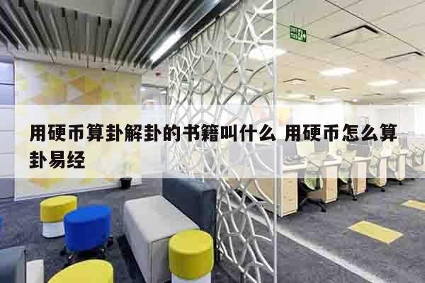用硬币算卦解卦的书籍叫什么 用硬币怎么算卦易经
