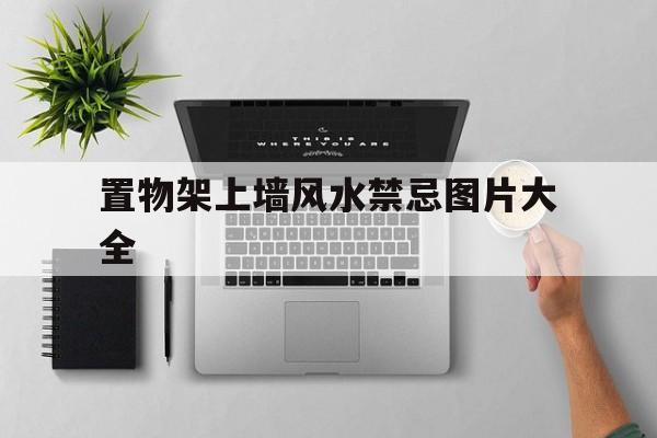 置物架上墙风水禁忌图片大全,置物架上摆放什么最好看