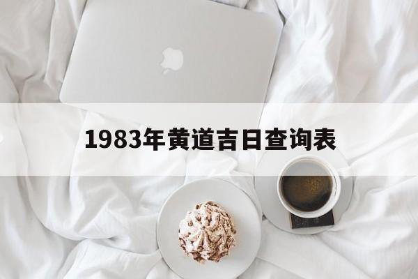 1983年黄道吉日查询表,1983年黄道吉日查询表图片
