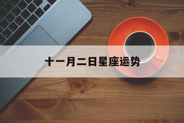 十一月二日星座运势,十一月二日星座运势查询