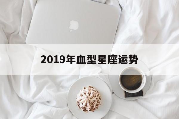 2019年血型星座运势,2019年血型星座运势图