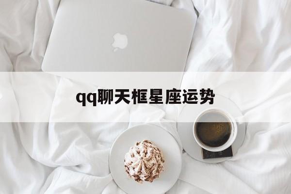 qq聊天框星座运势,聊天窗口上面显示星座怎么设置