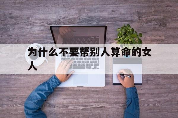 关于为什么不要帮别人算命的女人的信息