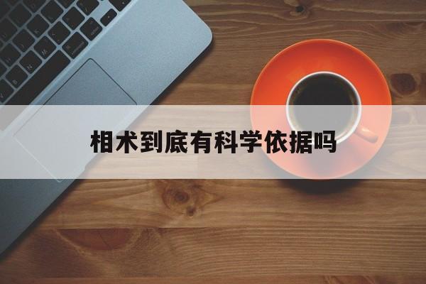 相术到底有科学依据吗,相术到底有科学依据吗知乎