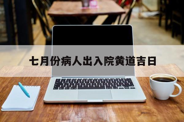 七月份病人出入院黄道吉日,2021年七月适合出院的日子