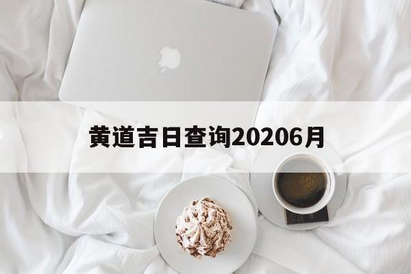 黄道吉日查询20206月,黄道吉日查询2021年六月