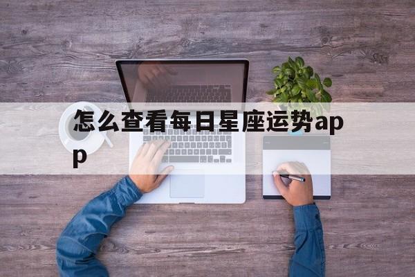 关于怎么查看每日星座运势app的信息