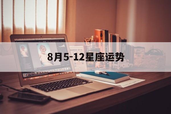 8月5-12星座运势,app2021年8月星座运势