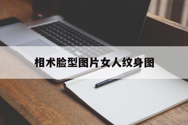 相术脸型图片女人纹身图,相术脸型图片女人纹身图案大全