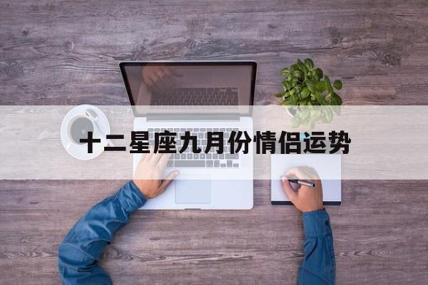 十二星座九月份情侣运势,十二星座九月份情侣运势图