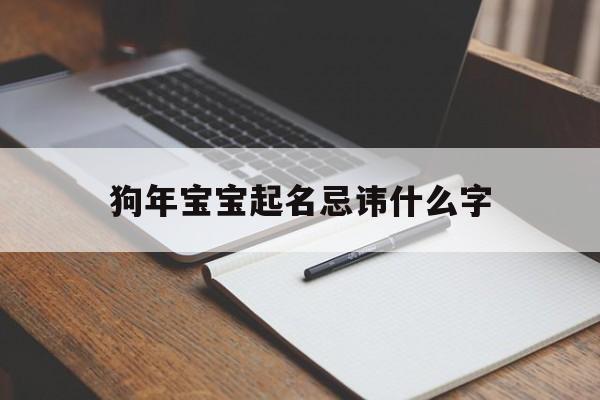 狗年宝宝起名忌讳什么字,狗年宝宝起名忌讳什么字和名字