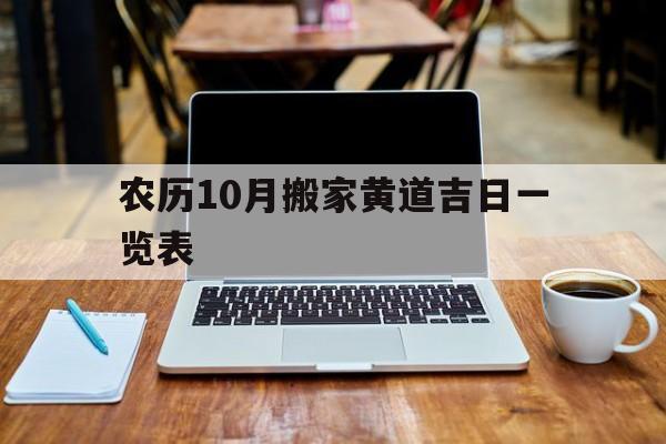 农历10月搬家黄道吉日一览表,农历10月搬家黄道吉日查询2021