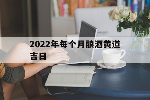 包含2022年每个月酿酒黄道吉日的词条