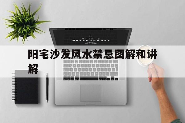 阳宅沙发风水禁忌图解和讲解,阳宅沙发风水禁忌图解和讲解大全