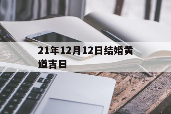 21年12月12日结婚黄道吉日,202012月12日结婚日子好吗