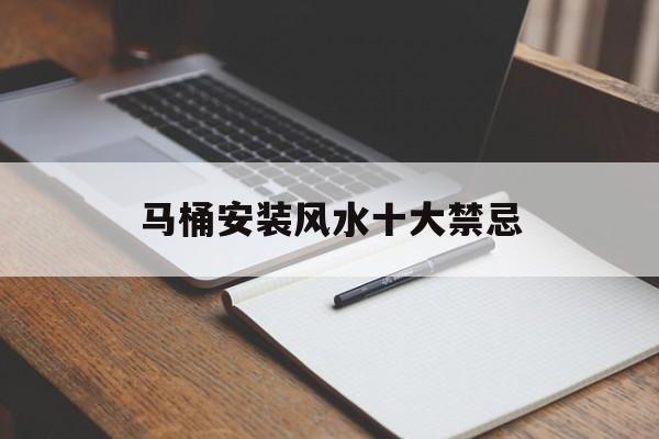 马桶安装风水十大禁忌,马桶安装方向有何讲究