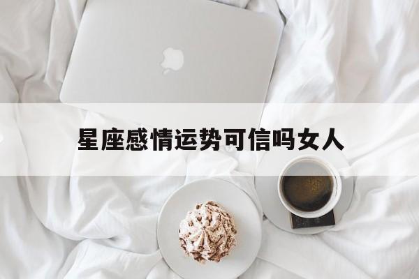 星座感情运势可信吗女人,12星座的感情运势