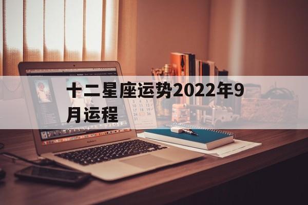 十二星座运势2022年9月运程,2021十二星座9月运势