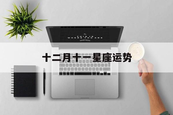 十二月十一星座运势,十二月十二星座运势