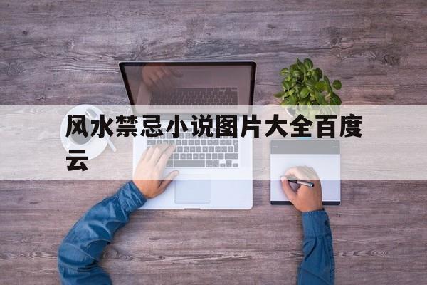 风水禁忌小说图片大全百度云,风水禁忌无弹窗