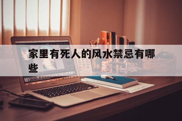 家里有死人的风水禁忌有哪些,家里死人会影响财运吗
