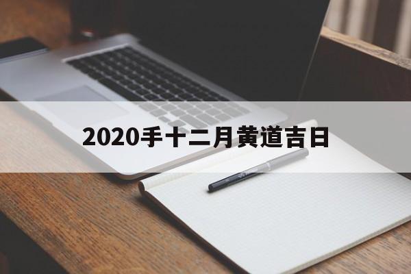 2020手十二月黄道吉日,十二月 黄道吉日