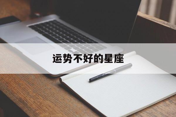 运势不好的星座,运势不好的星座有哪些