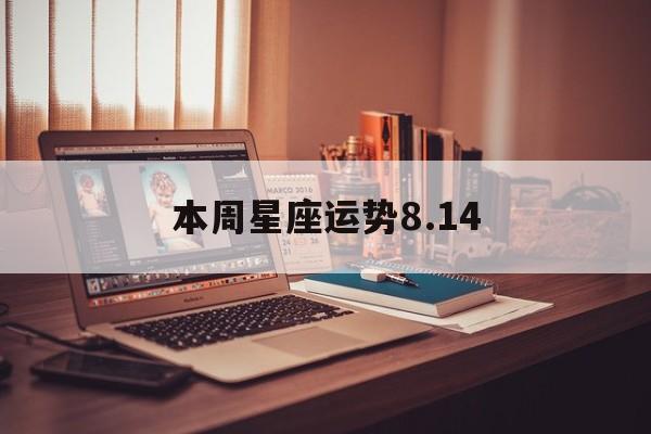 本周星座运势8.14,本周星座运势神婆网