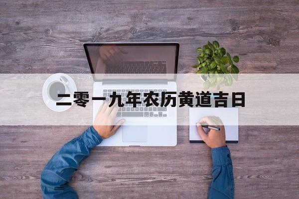 二零一九年农历黄道吉日,农历2019年日历表查询
