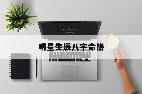 明星生辰八字命格,明星命的八字