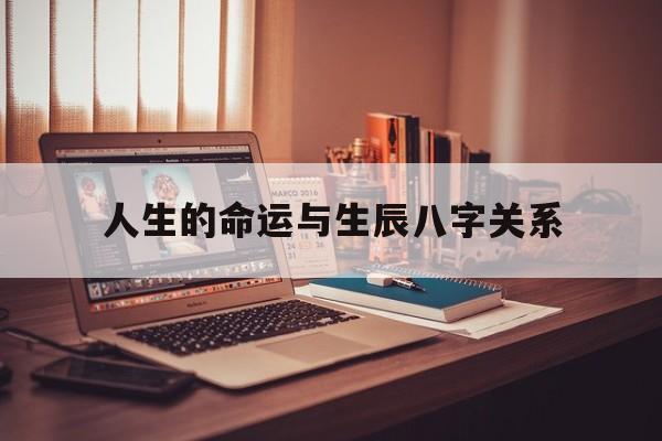 人生的命运与生辰八字关系,一个人一生的命运真的和出生的生辰八字有关吗?