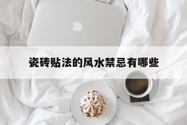 瓷砖贴法的风水禁忌有哪些,贴瓷砖有什么风水要求