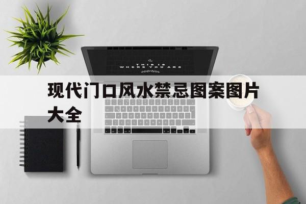 现代门口风水禁忌图案图片大全,现代门口风水禁忌图案图片大全集