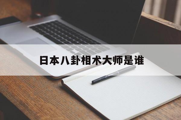 日本八卦相术大师是谁,日本八卦怎么说