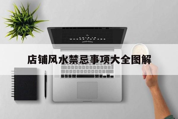 店铺风水禁忌事项大全图解,店铺风水禁忌事项大全图解视频