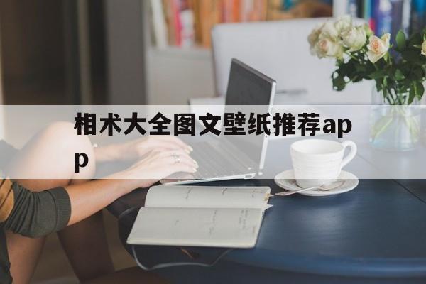 相术大全图文壁纸推荐app,电脑壁纸软件排行榜