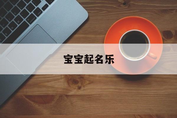 宝宝起名乐,名字取乐好不好