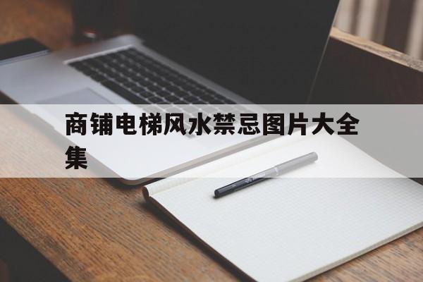 商铺电梯风水禁忌图片大全集,门面房电梯