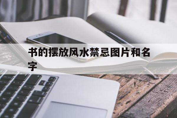 书的摆放风水禁忌图片和名字,书的摆放位置